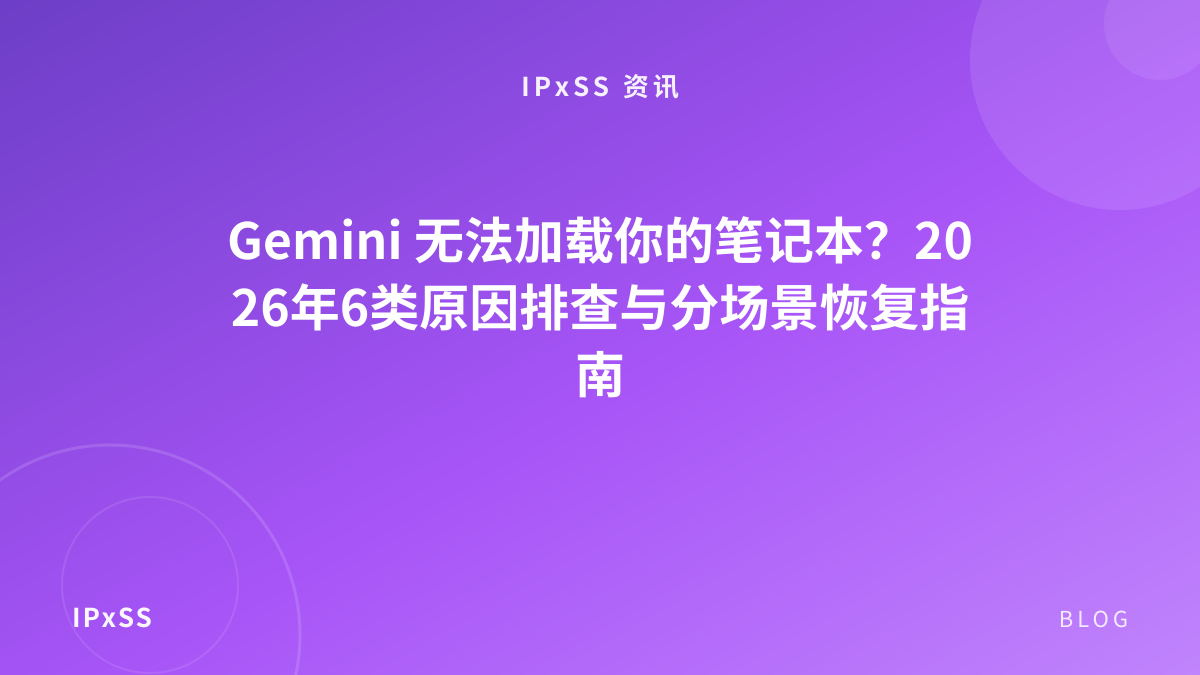 Gemini 无法加载你的笔记本？2026年6类原因排查与分场景恢复指南