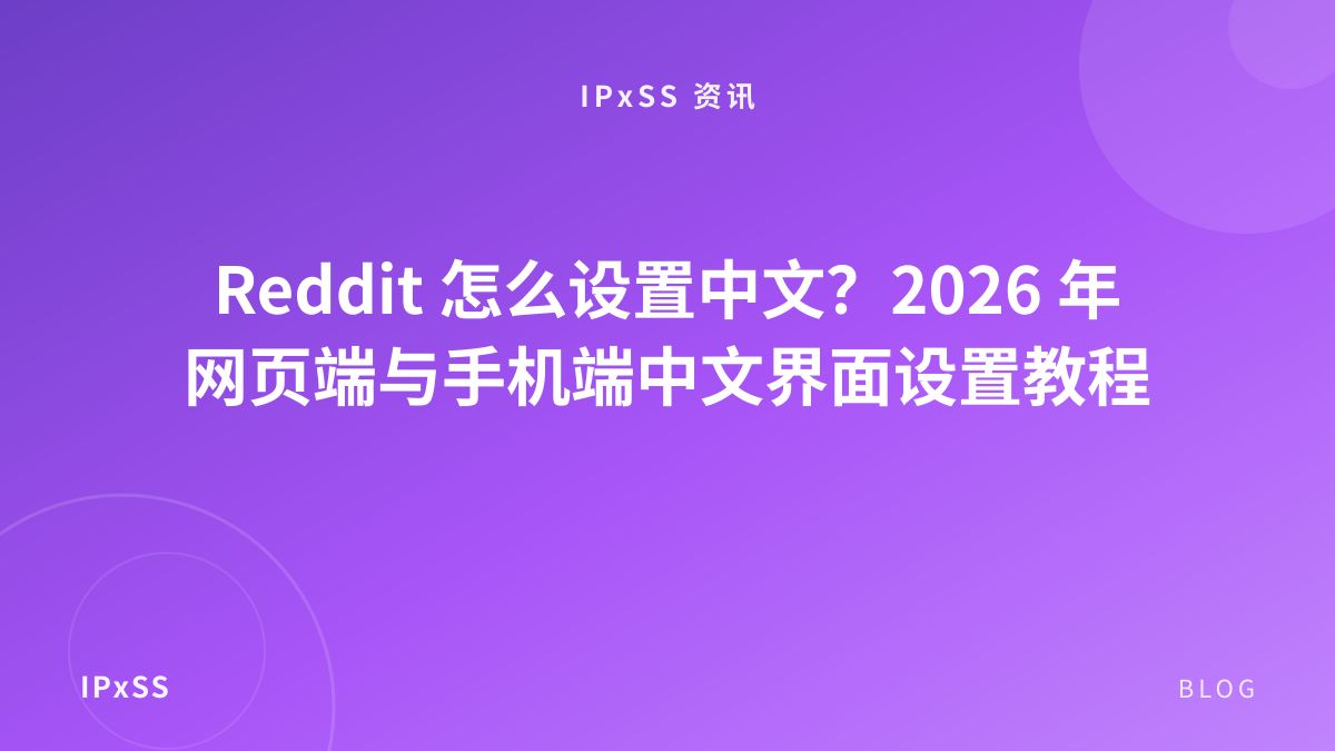 Reddit 怎么设置中文？2026 年网页端与手机端中文界面设置教程