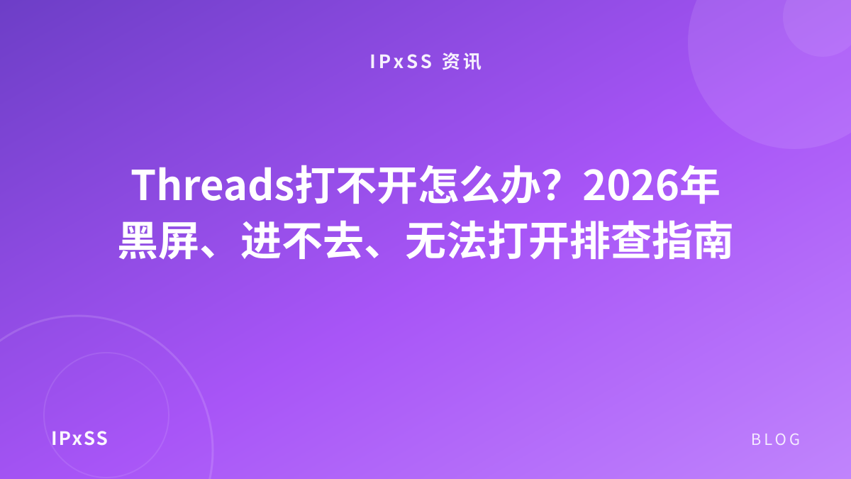 Threads打不开怎么办？2026年黑屏、进不去、无法打开排查指南