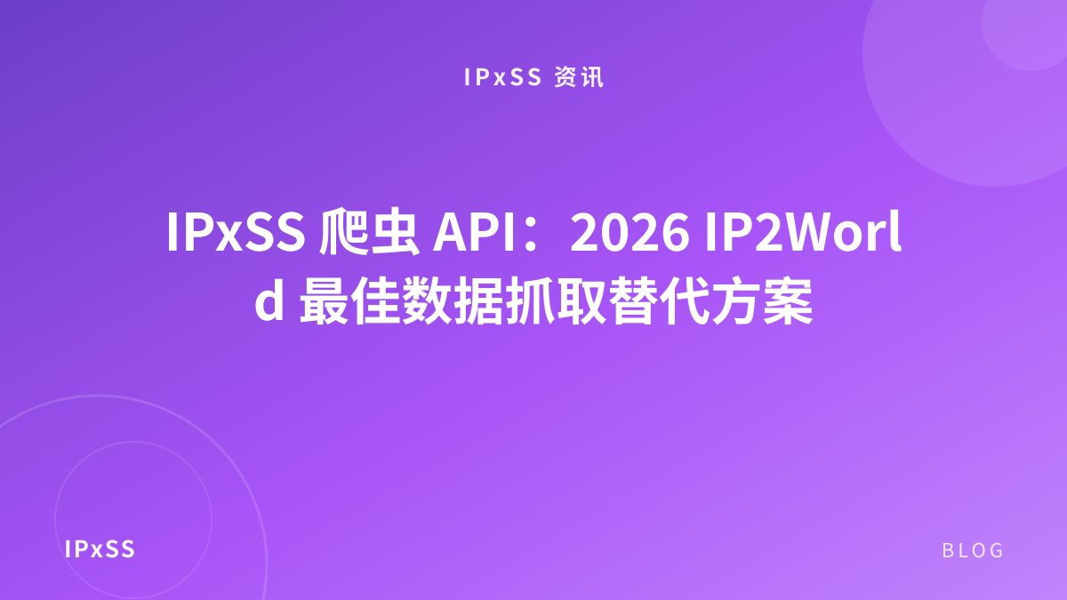 IPxSS 爬虫 API：2026 IP2World 最佳数据抓取替代方案