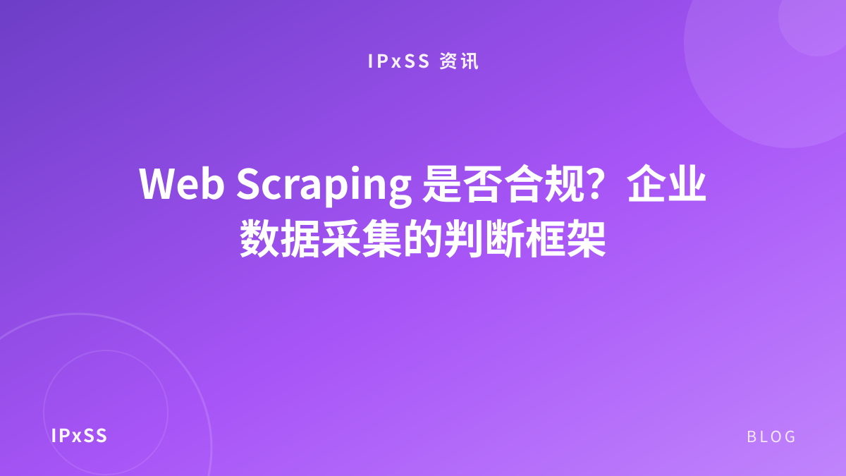Web Scraping 是否合规？企业数据采集的判断框架