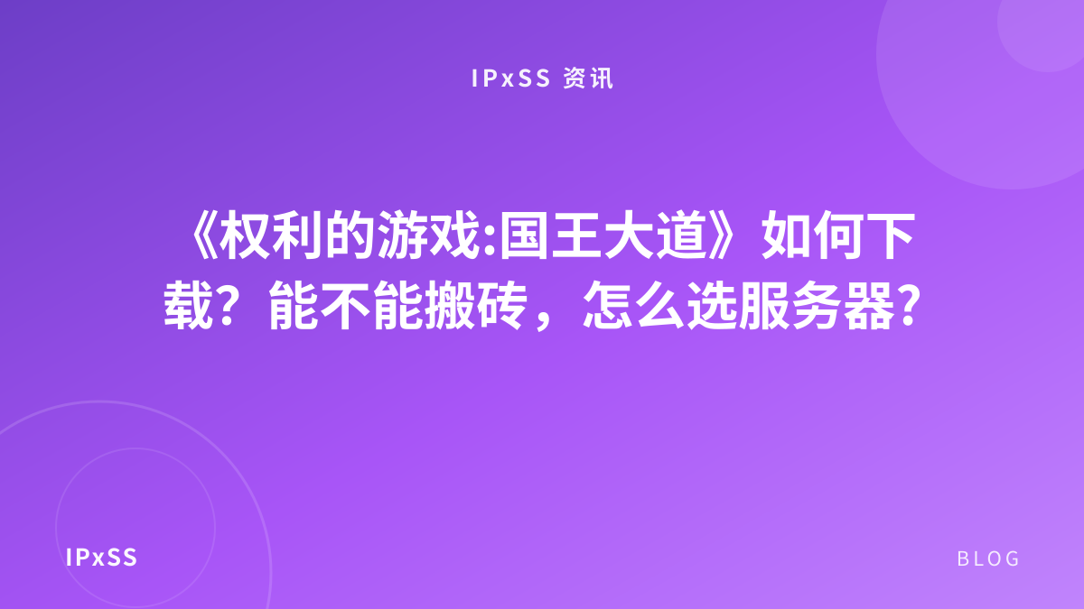 《权利的游戏:国王大道》如何下载？能不能搬砖，怎么选服务器?