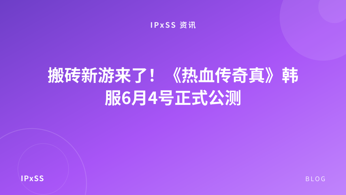 搬砖新游来了！《热血传奇真》韩服6月4号正式公测
