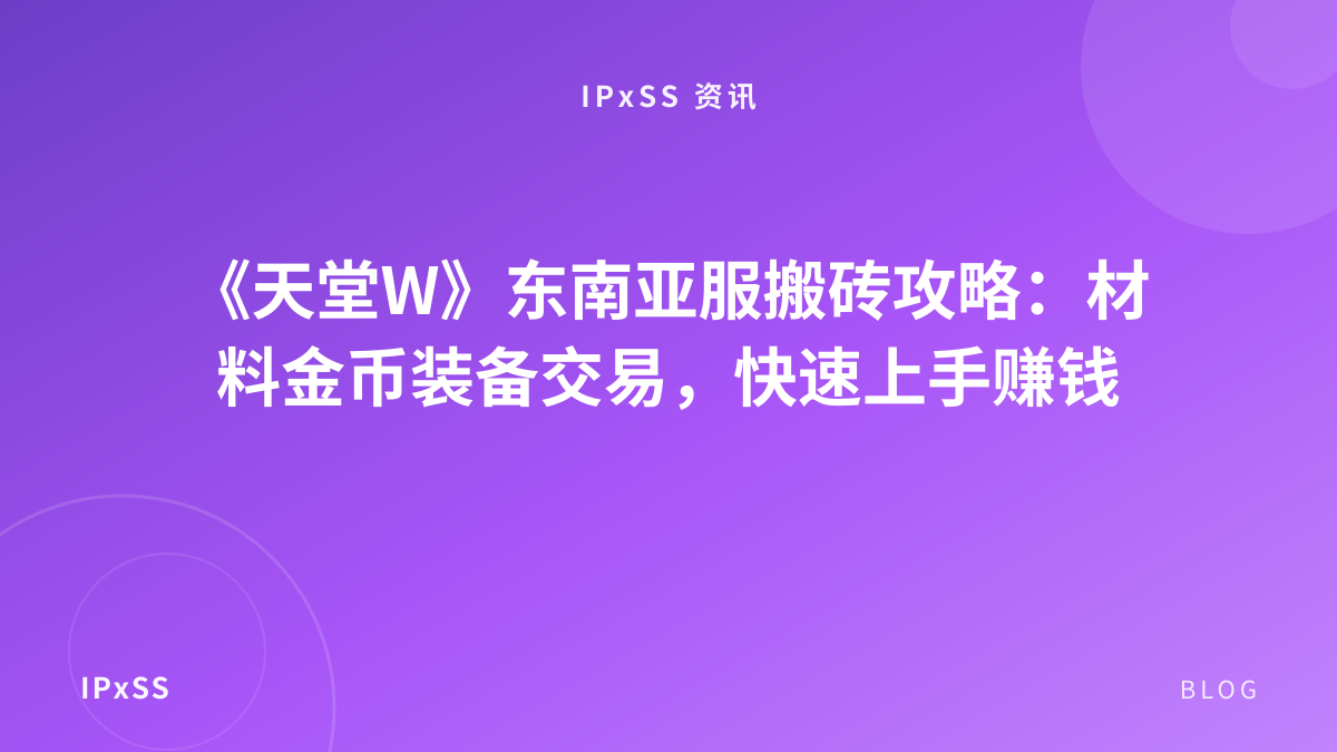 《天堂W》东南亚服搬砖攻略：材料金币装备交易，快速上手赚钱
