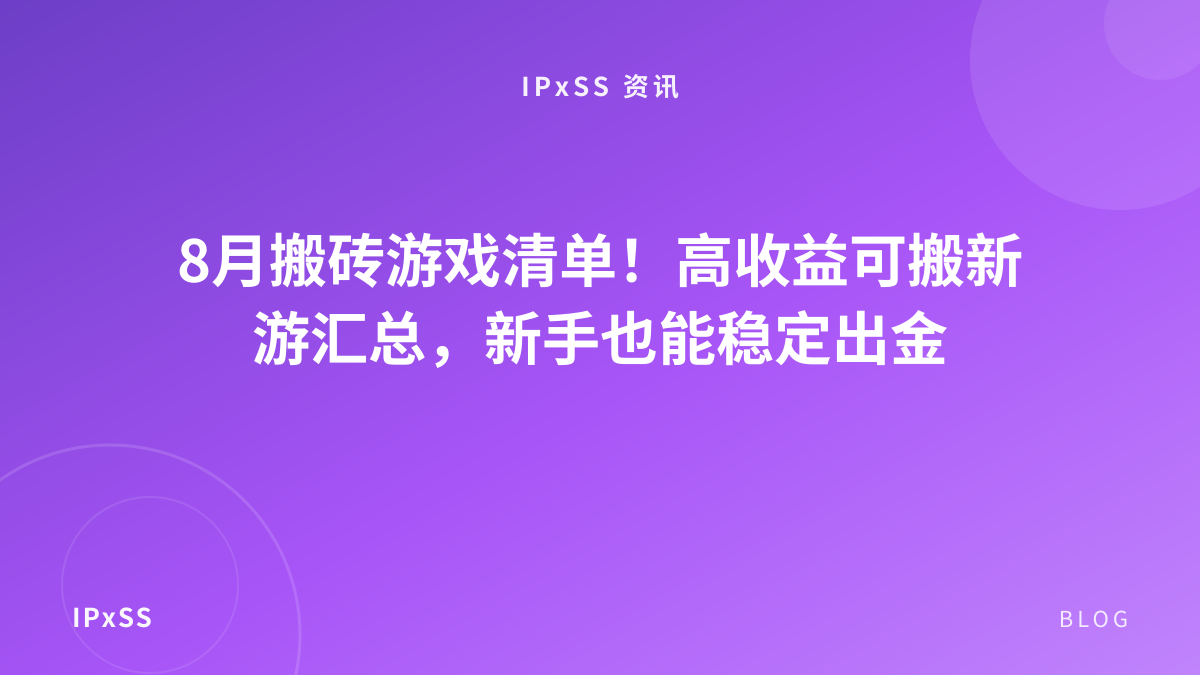 8月搬砖游戏清单！高收益可搬新游汇总，新手也能稳定出金